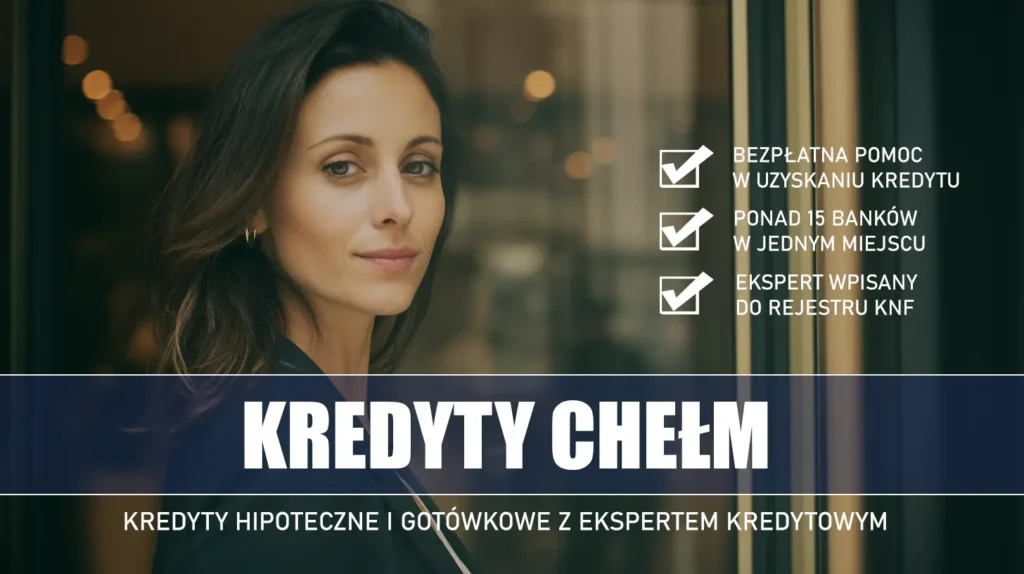 Ekspert Kredytowy Chełm - kredyty hipoteczne i gotówkowe - bezpłatna pomoc i porównanie banków
