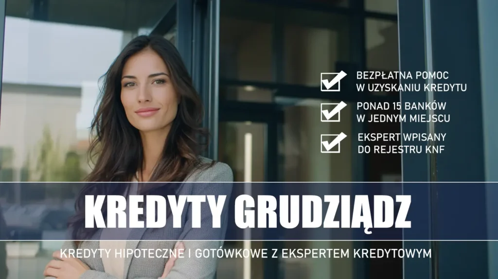 Ekspert Kredytowy Grudziądz - kredyty hipoteczne i gotówkowe - bezpłatna pomoc i porównanie banków